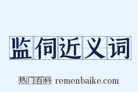 监伺近义词是什么意思的图片